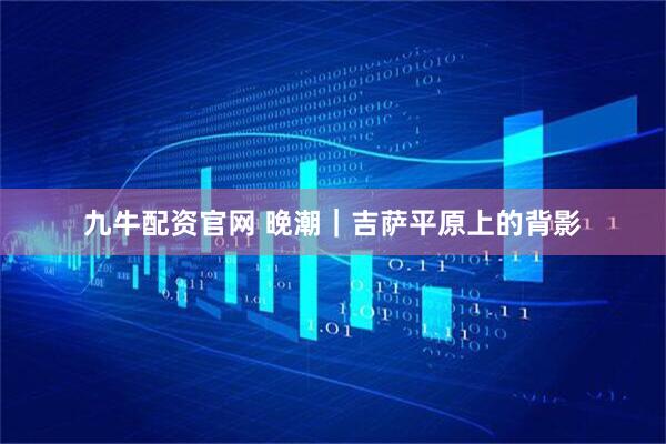 九牛配资官网 晚潮｜吉萨平原上的背影